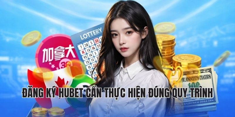 Đăng ký hubet cần thực hiện đúng quy trình